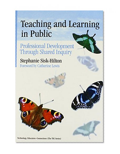 Teaching and Learning in Public: Professional Development Through Shared Inquiry (Technology, Education-Connections, TEC Series) (Technology, Education-Connections the Tec Series)
