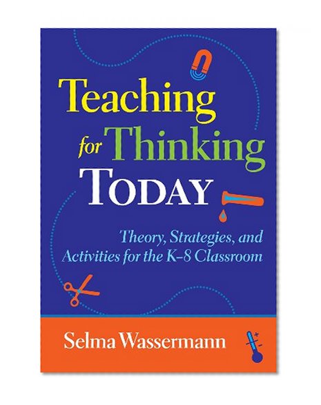 Teaching for Thinking Today: Theory, Strategies, and Activities for the K-8 Classroom
