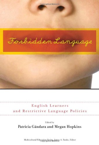 Forbidden Language: English Learners and Restrictive Language Policies (Multicultural Education) (Multicultural Education Series)
