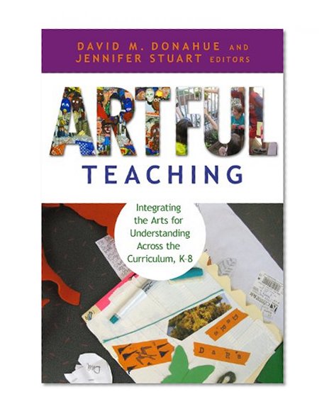Artful Teaching: Integrating the Arts for Understanding Across the Curriculum, K-8