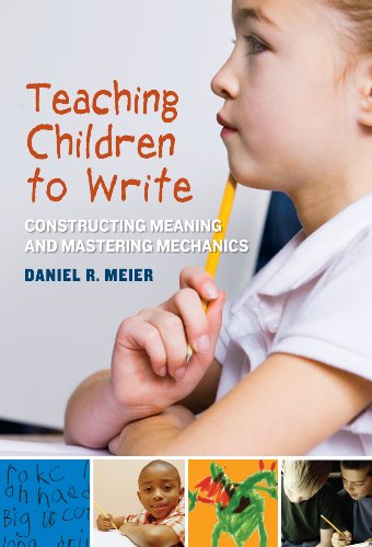 Teaching Children to Write: Constructing Meaning and Mastering Mechanics