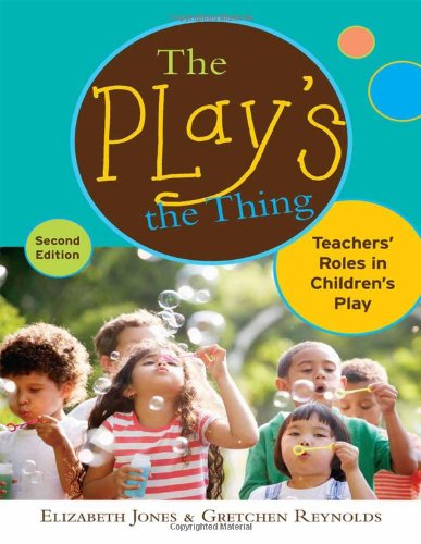 Book Cover The Play's the Thing: Teachers' Roles in Children's Play (Early Childhood Education)