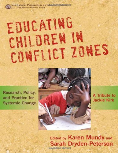Educating Children in Conflict Zones: Research, Policy, and Practice for Systemic Change---A Tribute to Jackie Kirk (International Perspectives on Higher Education Research)