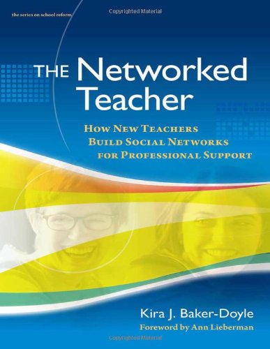 The Networked Teacher: How New Teachers Build Social Networks for Professional Support (Series on School Reform)