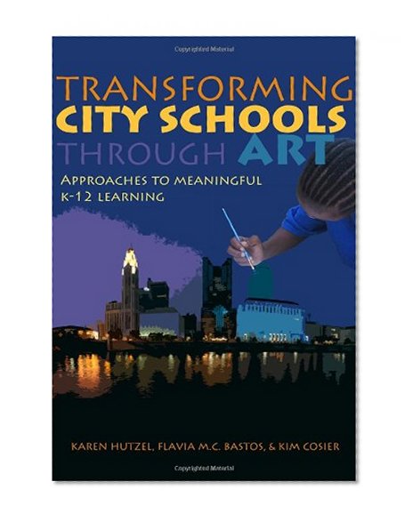 Transforming City Schools Through Art: Approaches to Meaningful K-12 Learning