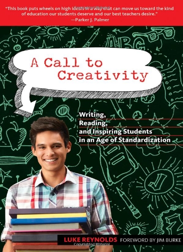 A Call to Creativity: Writing, Reading, and Inspiring Students in an Age of Standardization (Language & Literacy)