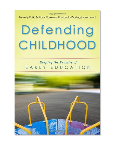 Defending Childhood: Keeping the Promise of Early Education (Early Childhood Education Series)