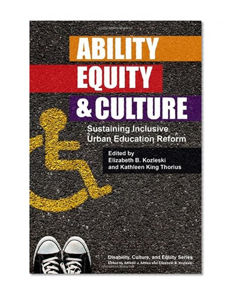 Ability, Equity, and Culture: Sustaining Inclusive Urban Education Reform (Disability, Culture, and Equity Series) (Disability, Equity, and Culture)