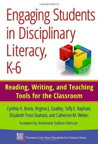 Engaging Students in Disciplinary Literacy, K-6: Reading, Writing, and Teaching Tools for the Classroom (Common Core State Standards for Literacy Series)
