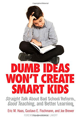 Dumb Ideas Won't Create Smart Kids: Straight Talk About Bad School Reform, Good Teaching, and Better Learning