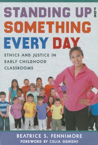 Standing Up for Something Every Day: Ethics and Justice in Early Childhood Classrooms (Early Childhood Education Series)
