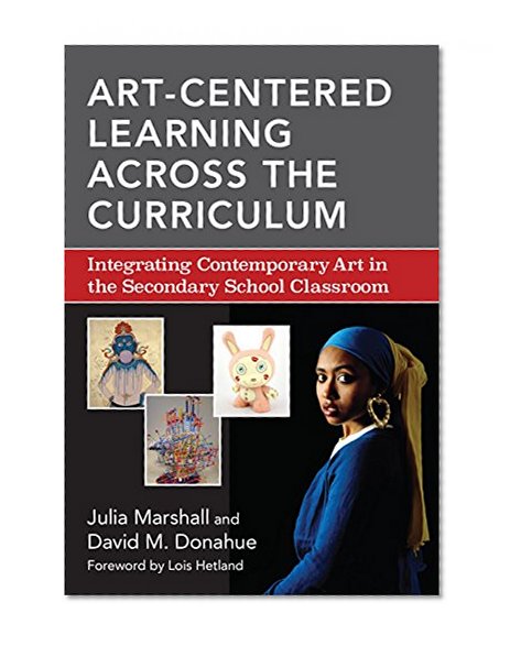 Art-Centered Learning Across the Curriculum: Integrating Contemporary Art in the Secondary School Classroom