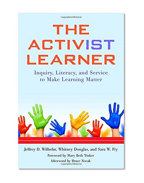 The Activist Learner: Inquiry, Literacy, and Service to Make Learning Matter