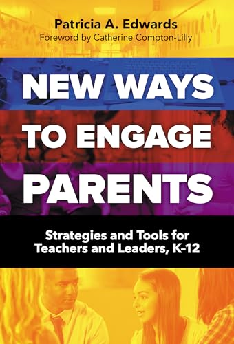 New Ways to Engage Parents: Strategies and Tools for Teachers and Leaders, K-12