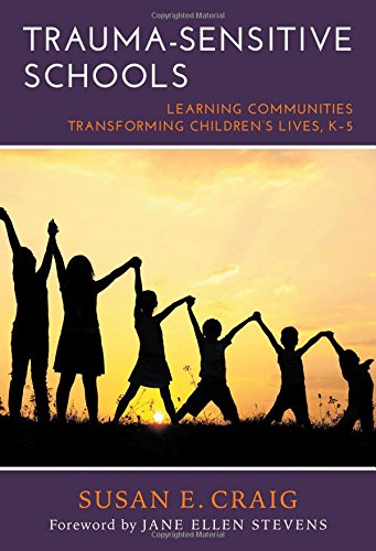 Trauma-Sensitive Schools: Learning Communities Transforming Children's Lives, Kâ€“5