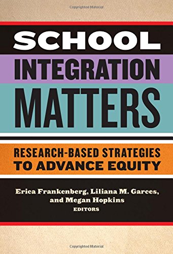 School Integration Matters: Research-Based Strategies to Advance Equity (Multicultural Education) (Multicultural Education Series)