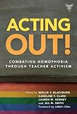 Acting Out! Combating Homophobia Through Teacher Activism (On School Reform)