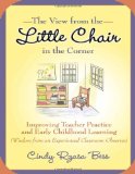 The View from the Little Chair in the Corner: Improving Teacher Practice and Early Childhood Learning (Wisdom from an Experienced Classroom Observer) (Early Childhood Education Series)