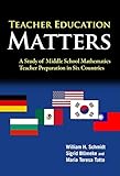 Teacher Education Matters: A Study of Middle School Mathematics Teacher Preparation in Six Countries (International Perspectives on Educational Reform Series)