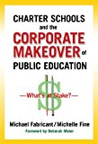 Charter Schools and the Corporate Makeover of Public Education: What's at Stake?
