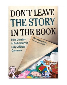 Don't Leave the Story in the Book: Using Literature to Guide Inquiry in Early Childhood Classrooms (Early Childhood Education (Teacher's College Pr))