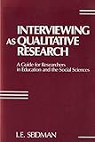 Interviewing as Qualitative Research: A Guide for Researchers in Education and the Social Sciences