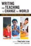 Writing and Teaching to Change the World: Connecting with Our Most Vulnerable Students (Language and Literacy)