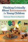 Thinking Critically About Environments for Young Children: Bridging Theory and Practice (Early Childhood Education)