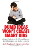 Dumb Ideas Won't Create Smart Kids: Straight Talk About Bad School Reform, Good Teaching, and Better Learning