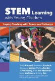 STEM Learning with Young Children: Inquiry Teaching with Ramps and Pathways (Early Childhood Education Series)