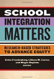 School Integration Matters: Research-Based Strategies to Advance Equity (Multicultural Education) (Multicultural Education Series)