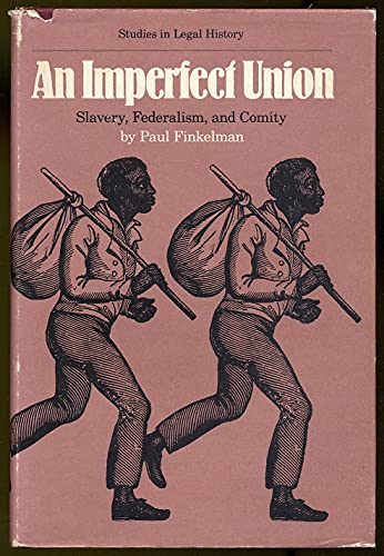An imperfect union: Slavery, Federalism, and comity (Studies in legal history)