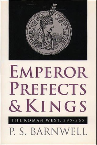 Emperor, Prefects, and Kings: The Roman West, 395-565