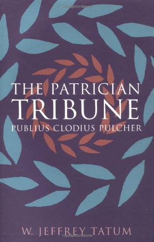 The Patrician Tribune: Publius Clodius Pulcher (Studies in the History of Greece and Rome)