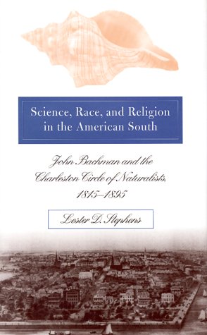 Science, Race, and Religion in the American South: John Bachman and the Charleston Circle of Naturalists, 1815@-1895