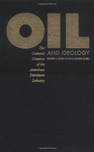 Oil and Ideology: The Cultural Creation of the American Petroleum Industry (The Luther H. Hodges Jr. and Luther H. Hodges Sr. Series on Business, Entrepreneurship, and Public Policy)