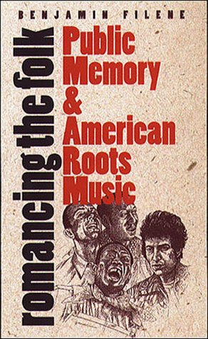 Romancing the Folk: Public Memory and American Roots Music (Cultural Studies of the United States)