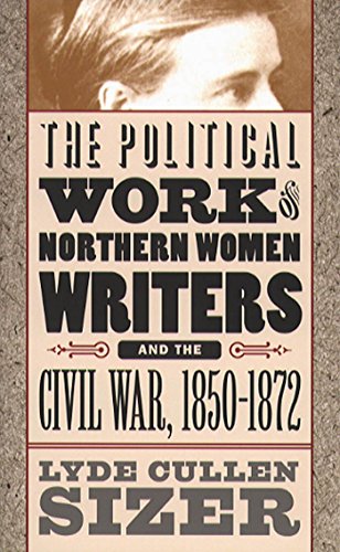 The Political Work of Northern Women Writers and the Civil War, 1850-1872 (Civil War America)