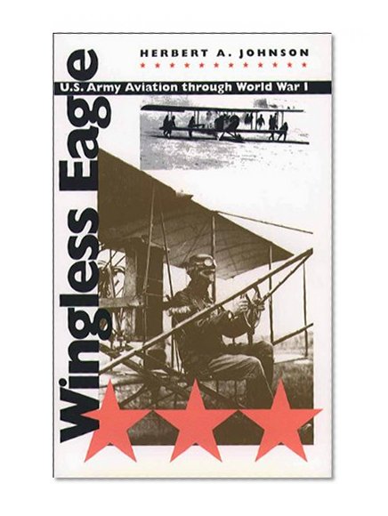 Wingless Eagle: U.S. Army Aviation through World War I