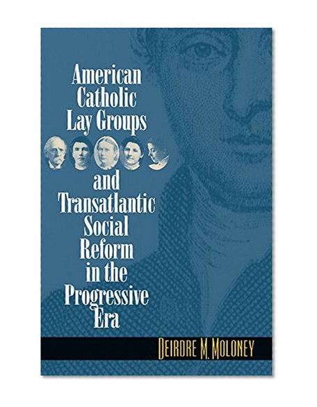 American Catholic Lay Groups and Transatlantic Social Reform in the Progressive Era