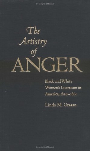 The Artistry of Anger: Black and White Women's Literature in America, 1820-1860 (Gender and American Culture)
