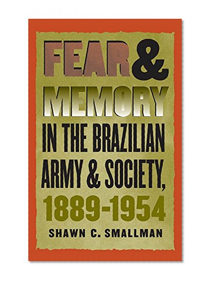 Fear and Memory in the Brazilian Army and Society, 1889-1954
