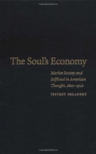 The Soul's Economy: Market Society and Selfhood in American Thought, 1820-1920