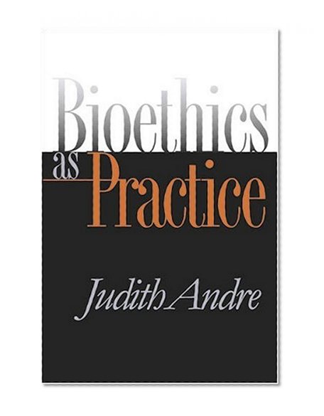 Bioethics as Practice (Studies in Social Medicine)