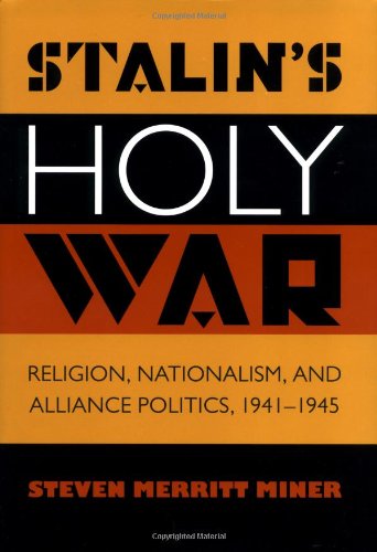 Stalin's Holy War: Religion, Nationalism, and Alliance Politics, 1941-1945