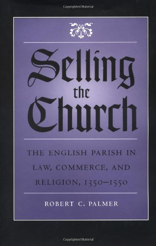 Selling the Church: The English Parish in Law, Commerce, and Religion, 1350-1550