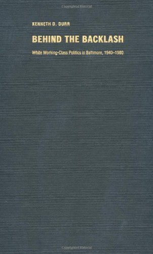 Behind the Backlash: White Working-Class Politics in Baltimore, 1940-1980