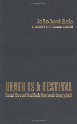 Death Is a Festival: Funeral Rites and Rebellion in Nineteenth-Century Brazil