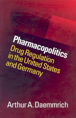 Pharmacopolitics: Drug Regulation in the United States and Germany (Studies in Social Medicine)
