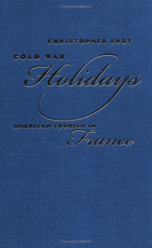 Cold War Holidays: American Tourism in France (The New Cold War History)